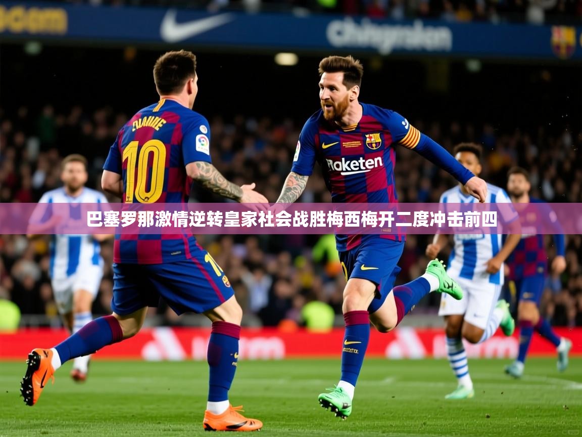 2025 直播回放巴塞罗那激情逆转皇家社会战胜梅西梅开二度冲击前四