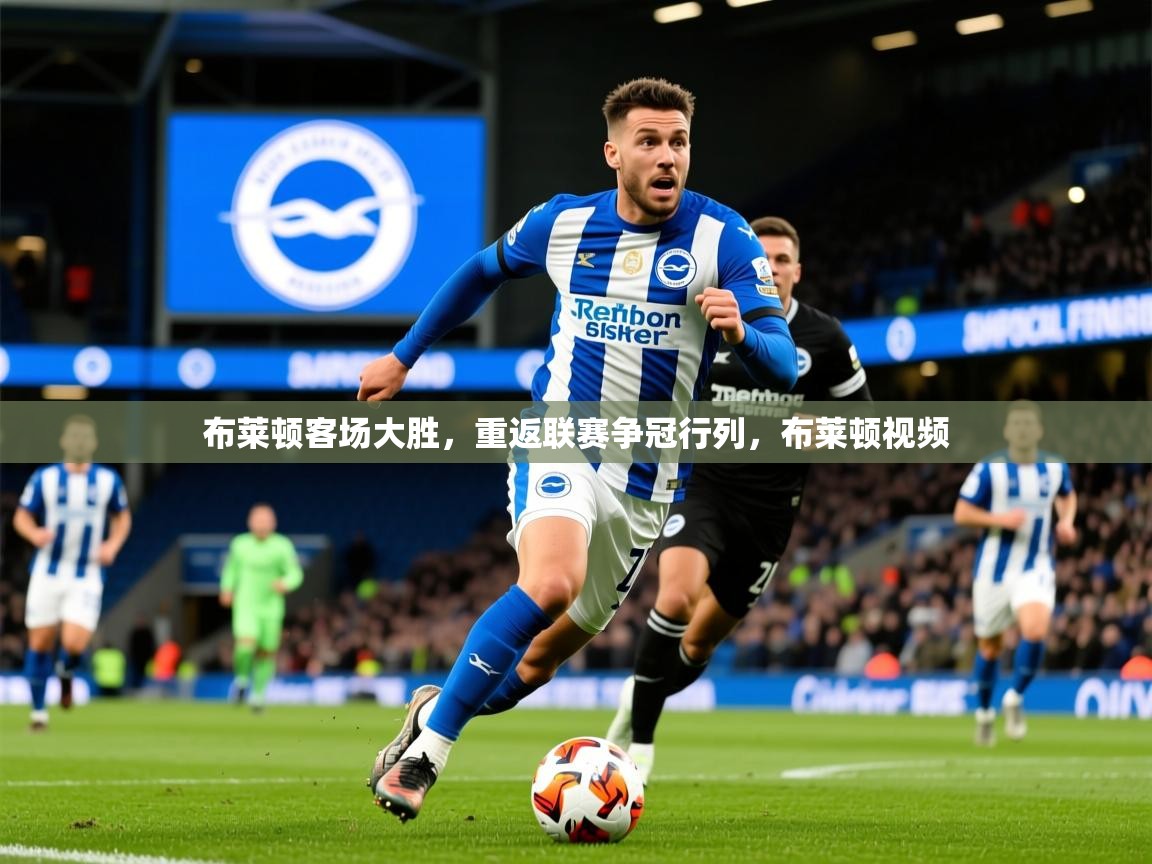 2025 直播网布莱顿客场大胜,重返联赛争冠行列,布莱顿视频